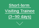 Short-term Visiting Trainee(3～90 days)